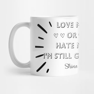 LOVE ME OR HATE ME I'M STILL GONNA SHINE T-SHIRT Mug